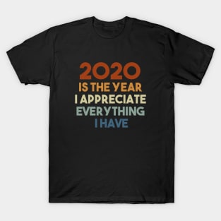 2020 is the year i appreciate everything T-Shirt